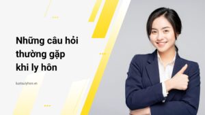 Những câu hỏi thường gặp khi ly hôn